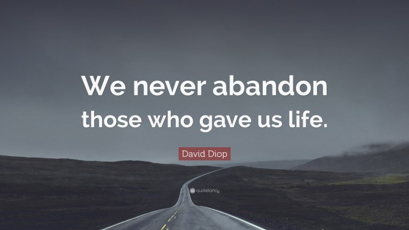 David Diop Quote: “We never abandon those who gave us life.”