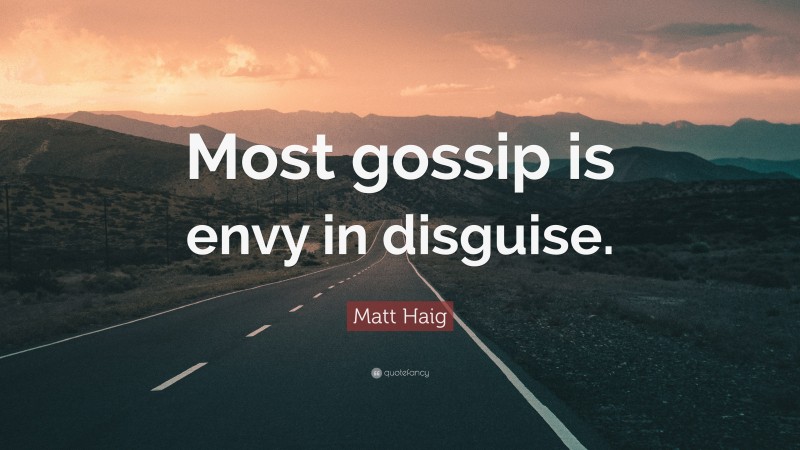 Matt Haig Quote: “Most gossip is envy in disguise.”