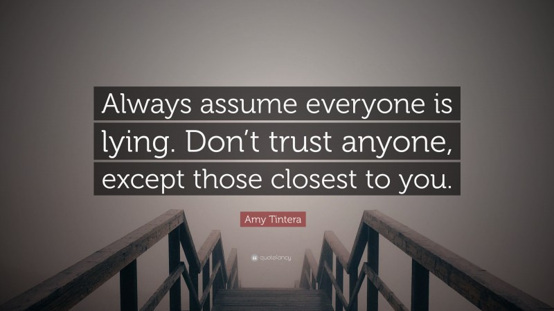 Amy Tintera Quote: “Always assume everyone is lying. Don’t trust anyone, except those closest to you.”