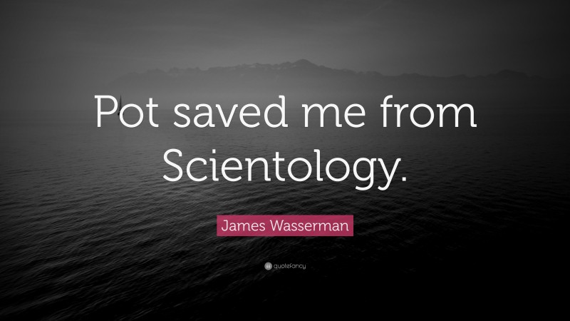 James Wasserman Quote: “Pot saved me from Scientology.”