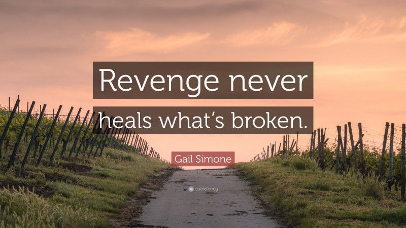 Gail Simone Quote: “Revenge never heals what’s broken.”