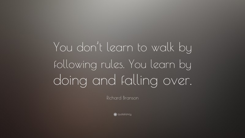 Richard Branson Quote: “you Don’t Learn To Walk By Following Rules. You 