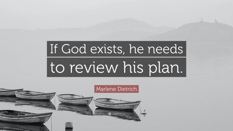 Marlene Dietrich Quote: “If God exists, he needs to review his plan.”