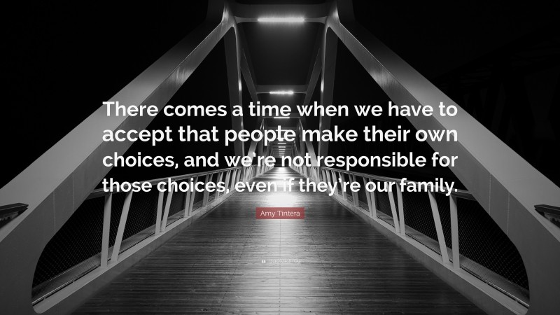 Amy Tintera Quote: “There comes a time when we have to accept that people make their own choices, and we’re not responsible for those choices, even if they’re our family.”
