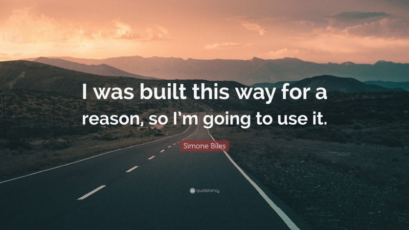 Simone Biles Quote: “I was built this way for a reason, so I’m going to use it.”