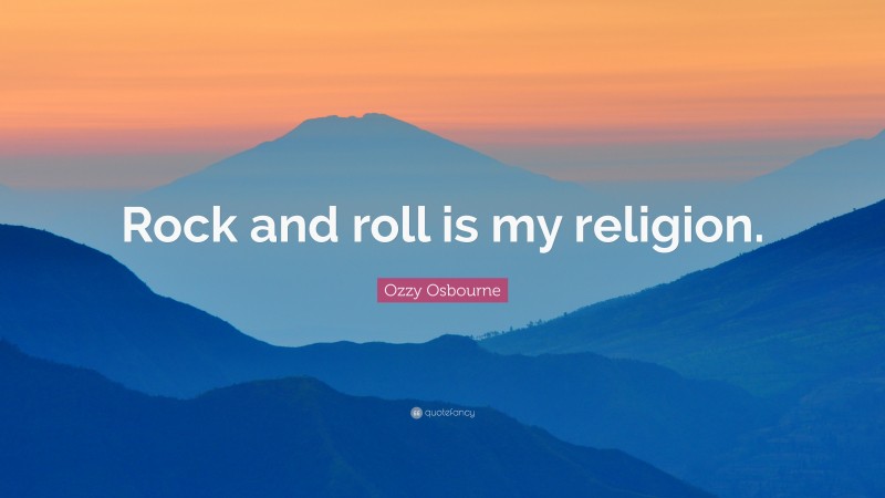 Ozzy Osbourne Quote: “Rock and roll is my religion.”