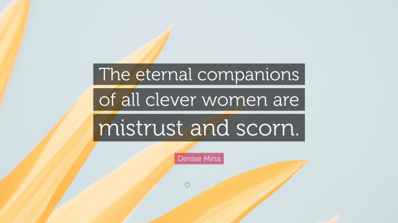 Denise Mina Quote: “The eternal companions of all clever women are mistrust and scorn.”