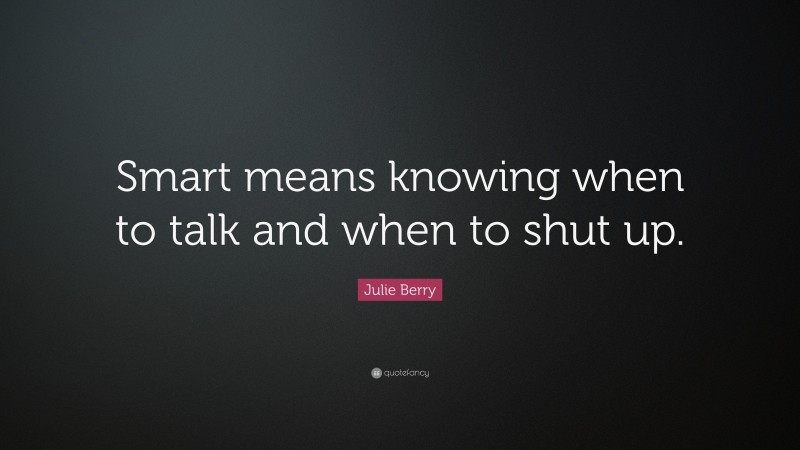 Julie Berry Quote: “Smart means knowing when to talk and when to shut up.”