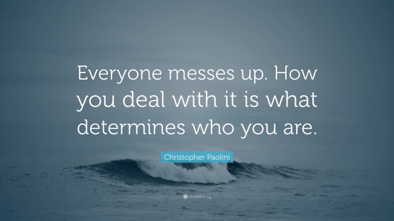 Christopher Paolini Quote: “Everyone messes up. How you deal with it is what determines who you are.”