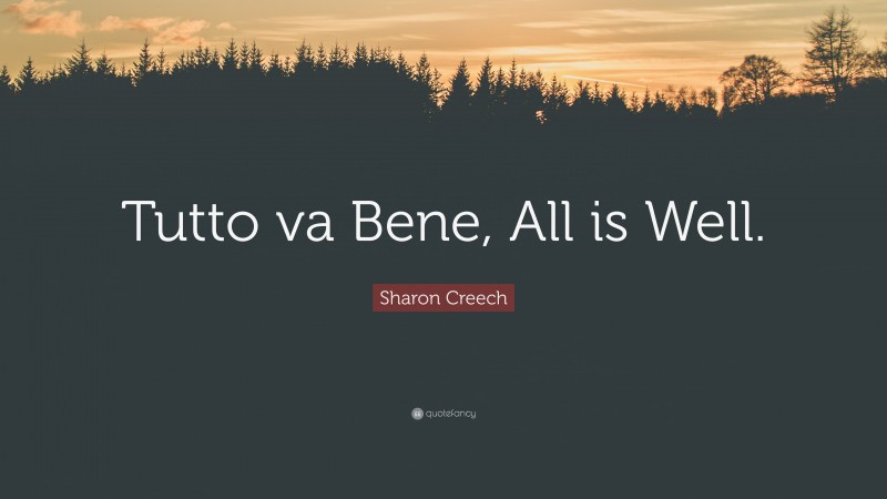 Sharon Creech Quote: “Tutto va Bene, All is Well.”