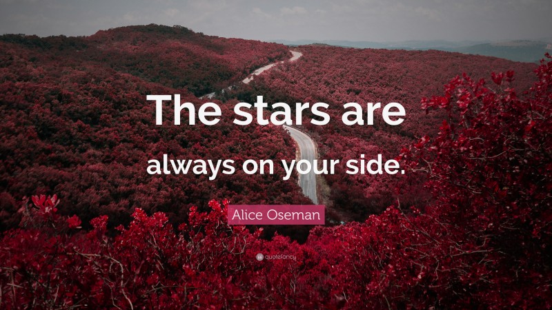 Alice Oseman Quote: “The stars are always on your side.”