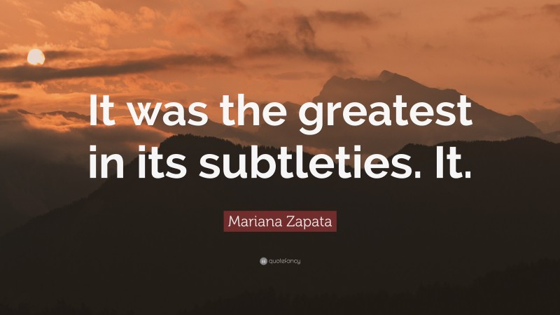 Mariana Zapata Quote: “It was the greatest in its subtleties. It.”