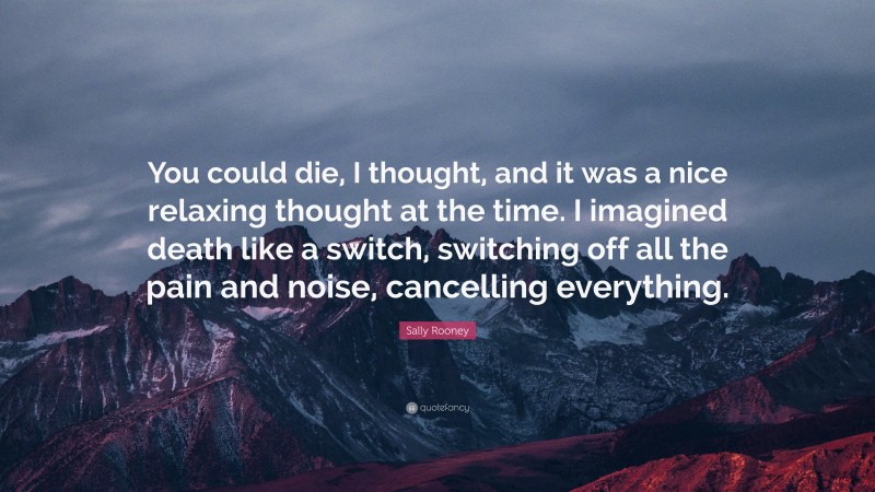 Sally Rooney Quote: “You could die, I thought, and it was a nice ...