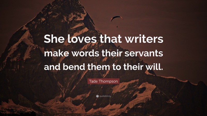 Tade Thompson Quote: “She loves that writers make words their servants and bend them to their will.”