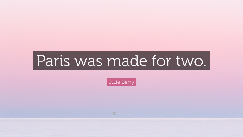 Julie Berry Quote: “Paris was made for two.”