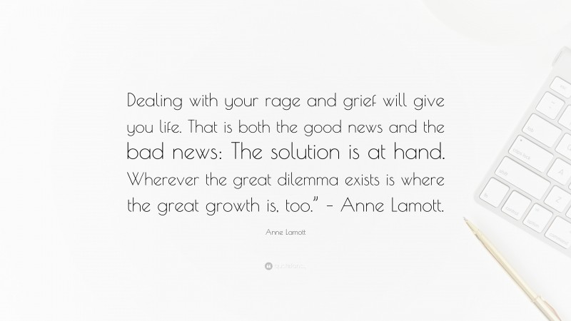 Anne Lamott Quote: “Dealing with your rage and grief will give you life ...