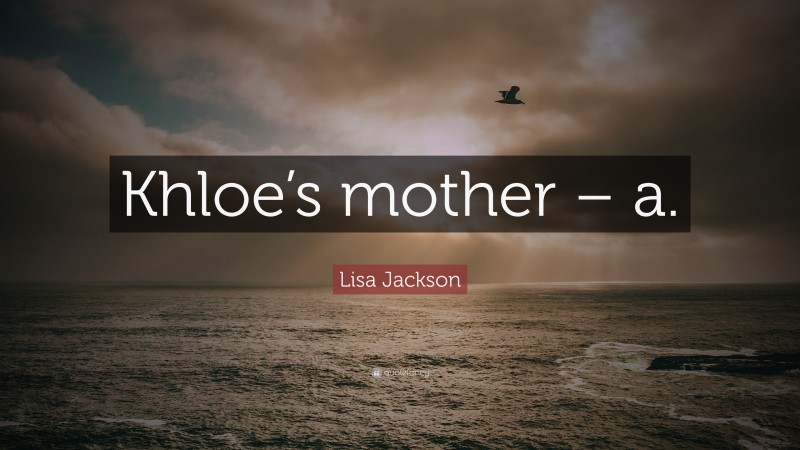 Lisa Jackson Quote: “Khloe’s mother – a.”