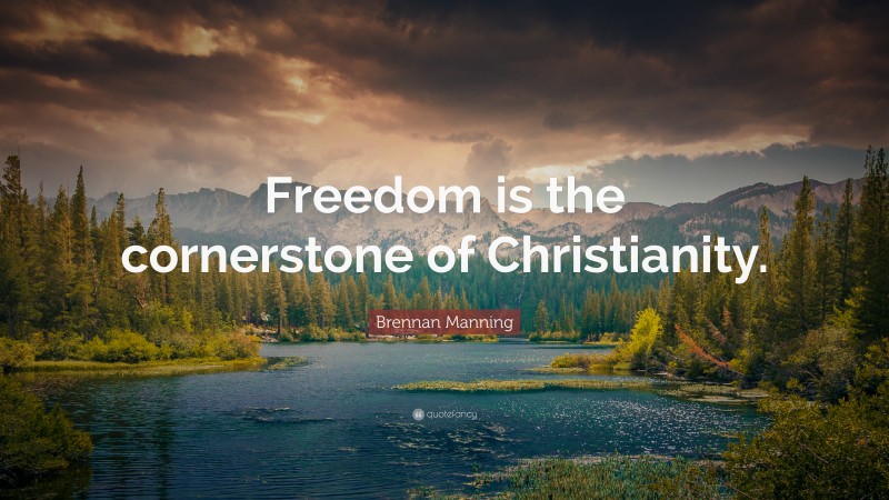 Brennan Manning Quote: “Freedom is the cornerstone of Christianity.”