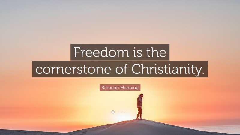 Brennan Manning Quote: “Freedom is the cornerstone of Christianity.”