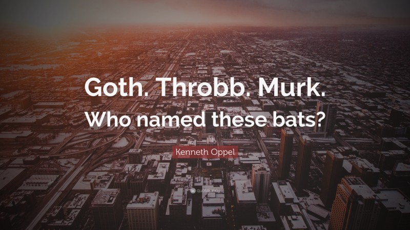 Kenneth Oppel Quote: “Goth. Throbb. Murk. Who named these bats?”