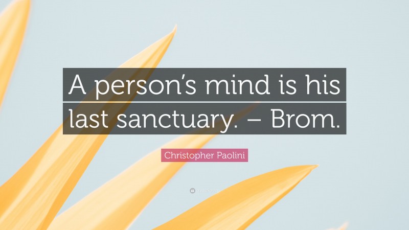 Christopher Paolini Quote: “A person’s mind is his last sanctuary. – Brom.”
