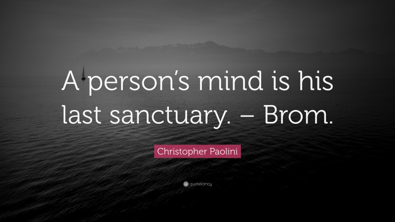 Christopher Paolini Quote: “A person’s mind is his last sanctuary. – Brom.”