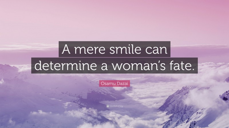 Osamu Dazai Quote: “A mere smile can determine a woman’s fate.”