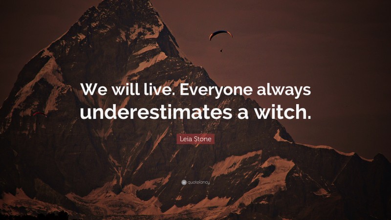 Leia Stone Quote: “We will live. Everyone always underestimates a witch.”