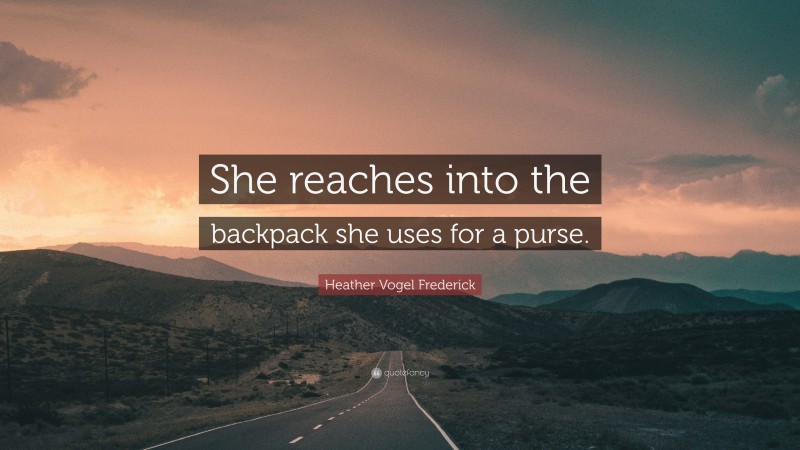 Heather Vogel Frederick Quote: “She reaches into the backpack she uses for a purse.”