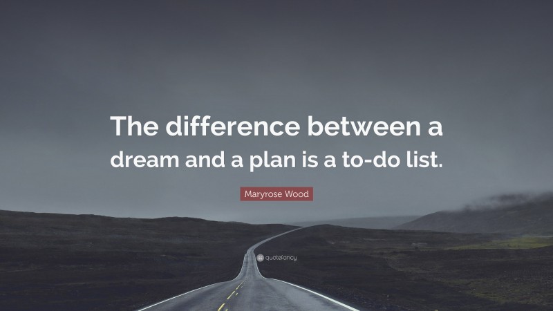 Maryrose Wood Quote: “The difference between a dream and a plan is a to-do list.”