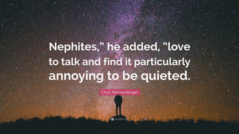 Chris Heimerdinger Quote: “Nephites,” he added, “love to talk and find it particularly annoying to be quieted.”