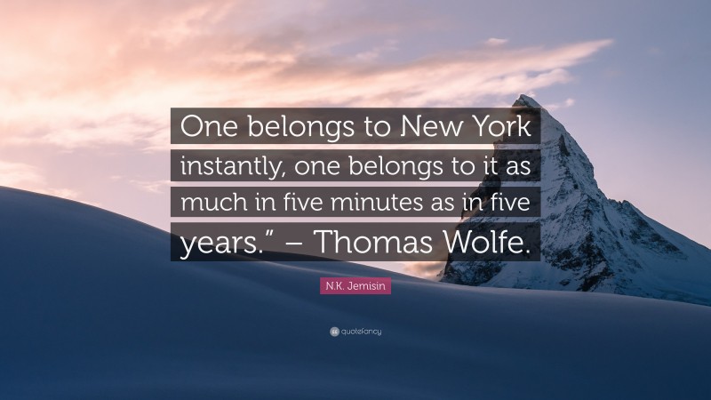 N.K. Jemisin Quote: “One belongs to New York instantly, one belongs to it as much in five minutes as in five years.” – Thomas Wolfe.”
