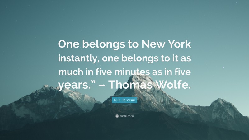 N.K. Jemisin Quote: “One belongs to New York instantly, one belongs to it as much in five minutes as in five years.” – Thomas Wolfe.”