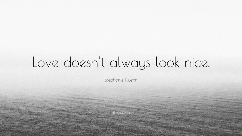 Stephanie Kuehn Quote: “Love doesn’t always look nice.”
