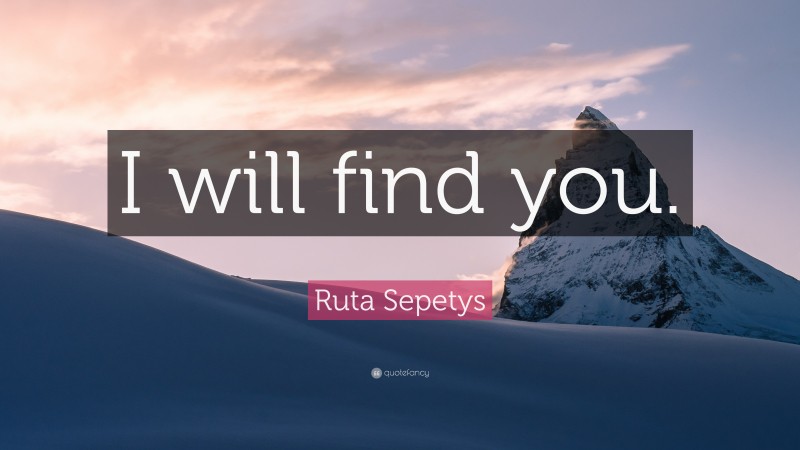 Ruta Sepetys Quote: “I will find you.”