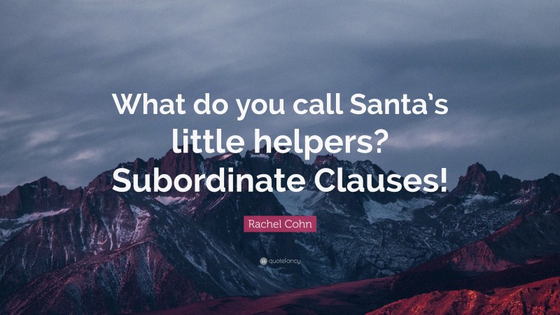 Rachel Cohn Quote: “What do you call Santa’s little helpers? Subordinate Clauses!”