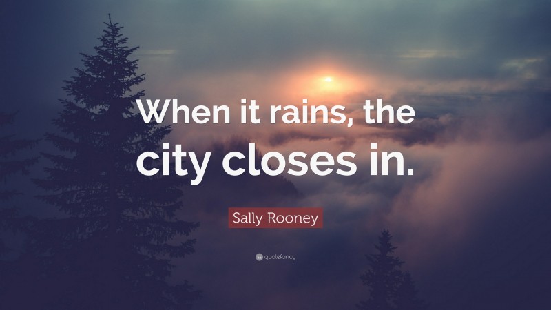 Sally Rooney Quote: “When it rains, the city closes in.”