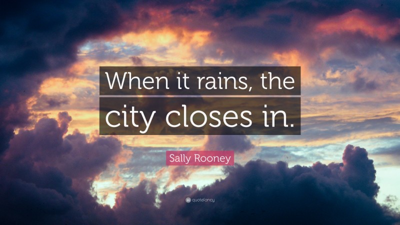 Sally Rooney Quote: “When it rains, the city closes in.”