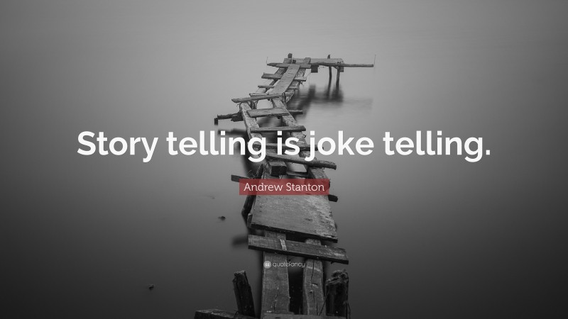 Andrew Stanton Quote: “Story telling is joke telling.”