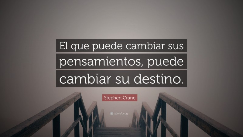 Stephen Crane Quote: “El que puede cambiar sus pensamientos, puede cambiar su destino.”