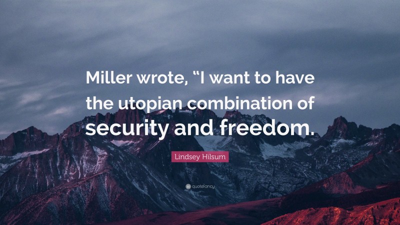 Lindsey Hilsum Quote: “Miller wrote, “I want to have the utopian combination of security and freedom.”