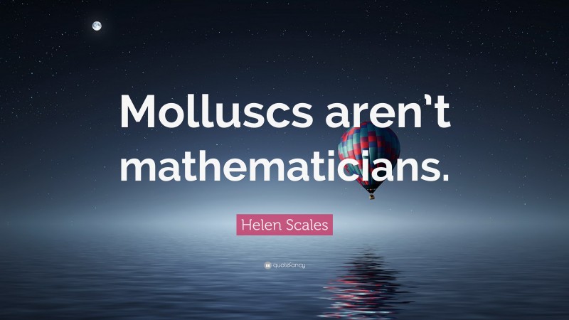 Helen Scales Quote: “Molluscs aren’t mathematicians.”