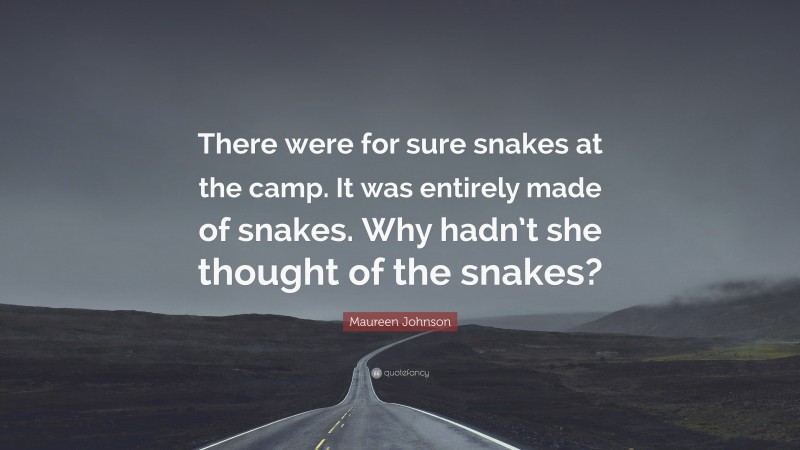 Maureen Johnson Quote: “There were for sure snakes at the camp. It was entirely made of snakes. Why hadn’t she thought of the snakes?”