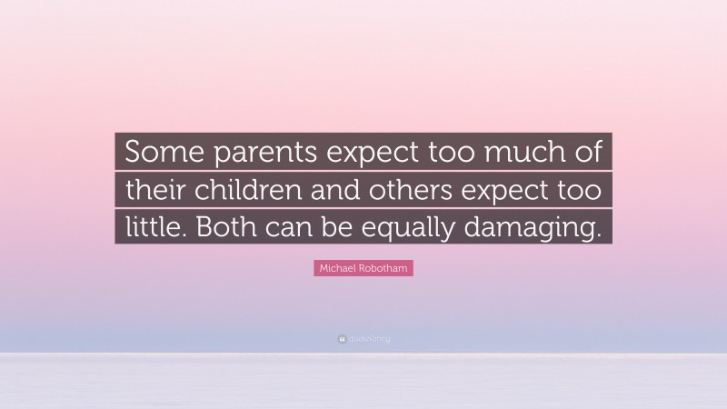 Michael Robotham Quote: “some Parents Expect Too Much Of Their Children 