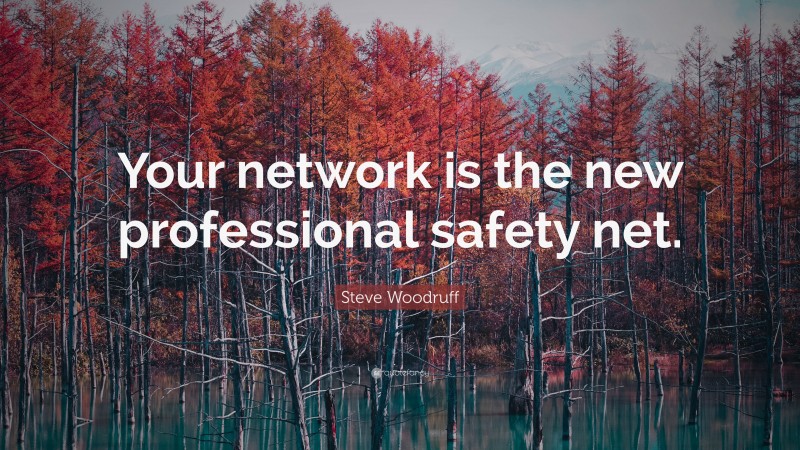 Steve Woodruff Quote: “Your network is the new professional safety net.”