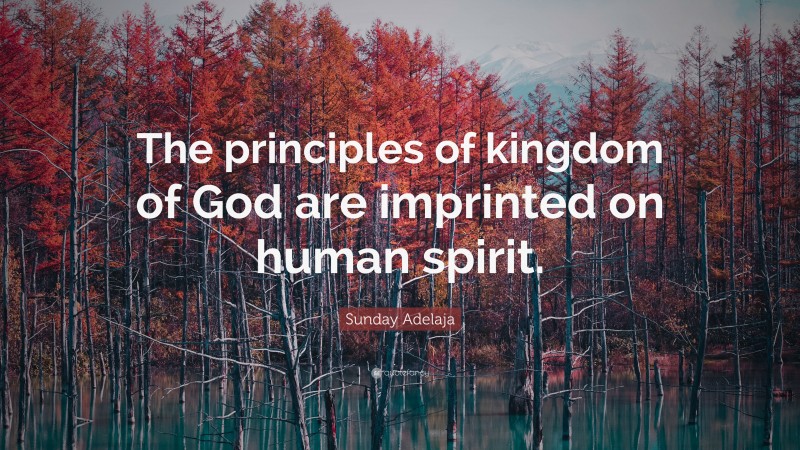 Sunday Adelaja Quote: “The principles of kingdom of God are imprinted on human spirit.”