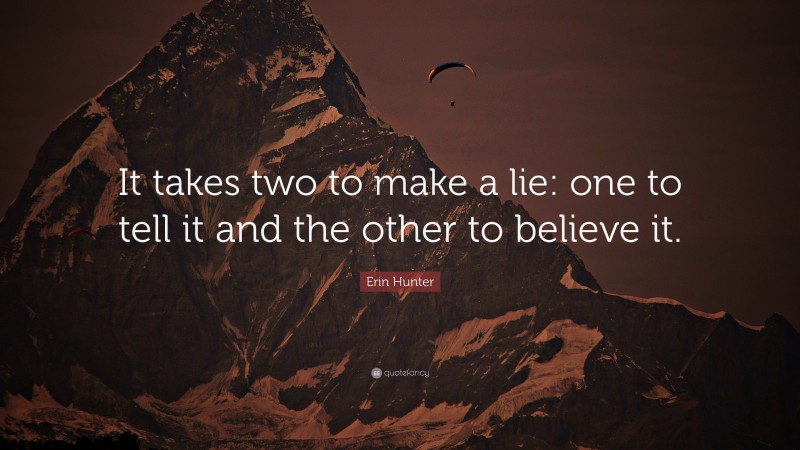 Erin Hunter Quote: “It takes two to make a lie: one to tell it and the other to believe it.”