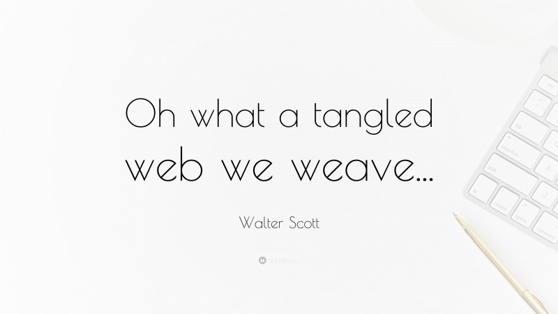 Walter Scott Quote: “Oh what a tangled web we weave...”