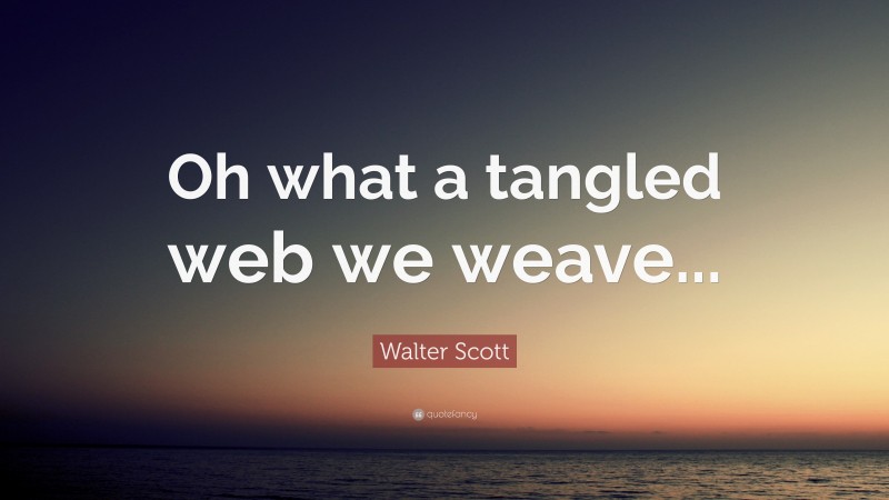 Walter Scott Quote “oh What A Tangled Web We Weave” 0498