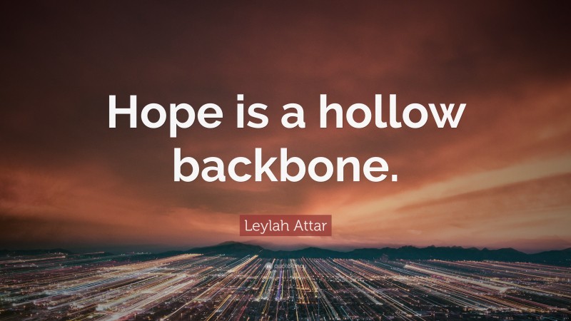 Leylah Attar Quote: “Hope is a hollow backbone.”